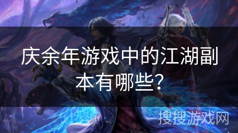 庆余年游戏中的江湖副本有哪些? 庆余年游戏中的江湖副本有哪些?