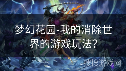 梦幻花园-我的消除世界的游戏玩法? 梦幻花园-我的消除世界的游戏玩法?