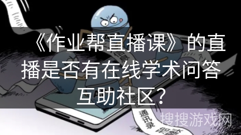 《作业帮直播课》的直播是否有在线学术问答互助社区？