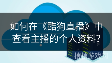 如何在《酷狗直播》中查看主播的个人资料？