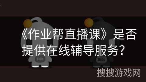 《作业帮直播课》是否提供在线辅导服务？