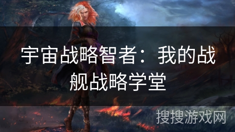 宇宙战略智者：我的战舰战略学堂