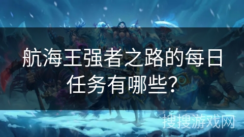 航海王强者之路的每日任务有哪些？