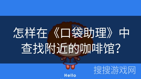 怎样在《口袋助理》中查找附近的咖啡馆？