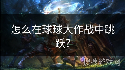 怎么在球球大作战中跳跃？