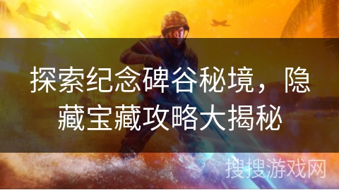 探索纪念碑谷秘境，隐藏宝藏攻略大揭秘