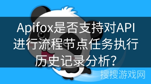 Apifox是否支持对API进行流程节点任务执行历史记录分析？