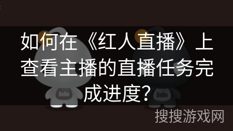 如何在《红人直播》上查看主播的直播任务完成进度？