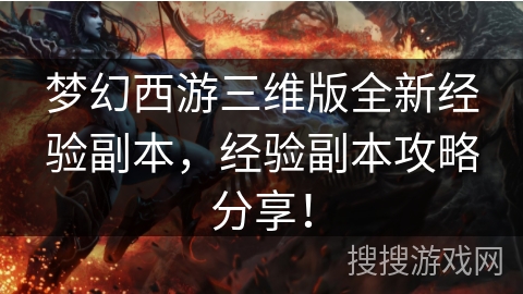 梦幻西游三维版全新经验副本，经验副本攻略分享！