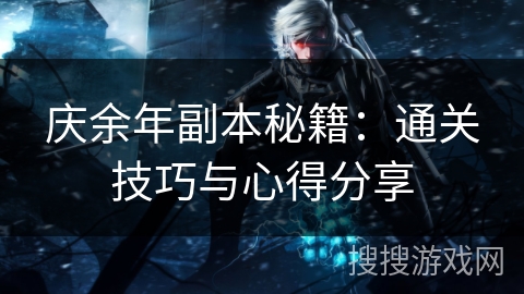庆余年副本秘籍：通关技巧与心得分享