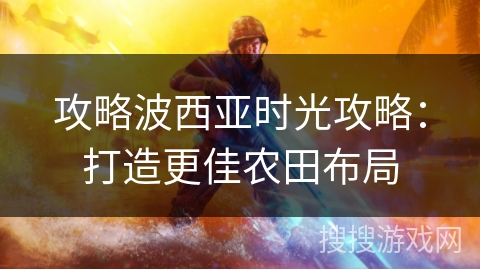 攻略波西亚时光攻略：打造更佳农田布局