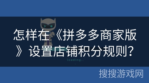 怎样在《拼多多商家版》设置店铺积分规则？