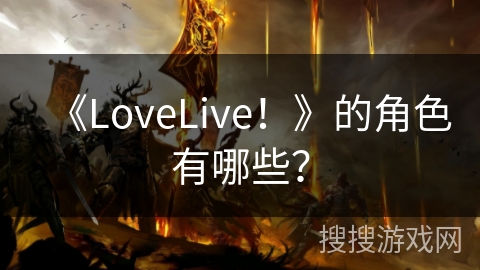 《LoveLive！》的角色有哪些？