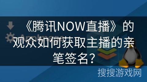 《腾讯NOW直播》的观众如何获取主播的亲笔签名？