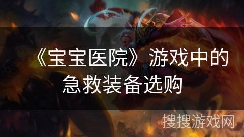 《宝宝医院》游戏中的急救装备选购