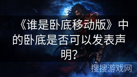 《谁是卧底移动版》中的卧底是否可以发表声明？