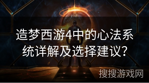 造梦西游4中的心法系统详解及选择建议？