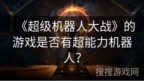 《超级机器人大战》的游戏是否有超能力机器人？