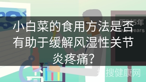 小白菜的食用方法是否有助于缓解风湿性关节炎疼痛？