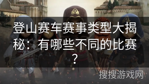 登山赛车赛事类型大揭秘：有哪些不同的比赛？