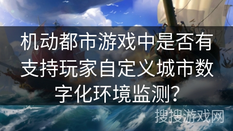 机动都市游戏中是否有支持玩家自定义城市数字化环境监测？