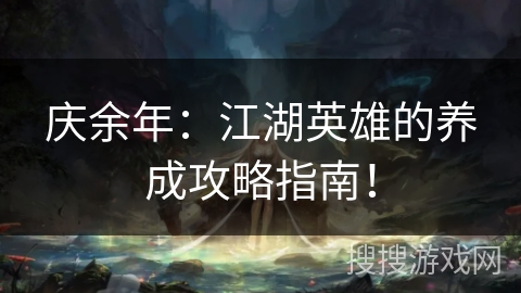 庆余年：江湖英雄的养成攻略指南！