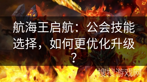 航海王启航：公会技能选择，如何更优化升级？