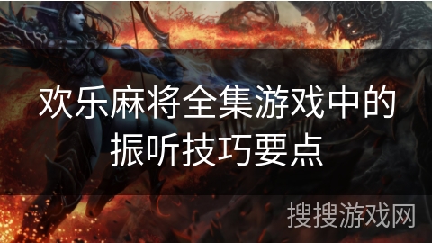 欢乐麻将全集游戏中的振听技巧要点