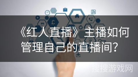 《红人直播》主播如何管理自己的直播间？