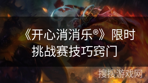 《开心消消乐®》限时挑战赛技巧窍门