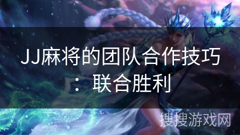 JJ麻将的团队合作技巧：联合胜利