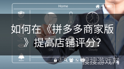 如何在《拼多多商家版》提高店铺评分？