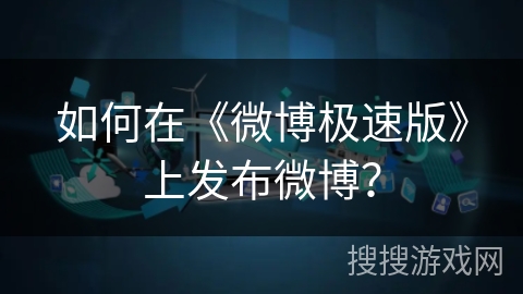如何在《微博极速版》上发布微博? 如何在《微博极速版》上发布微博?