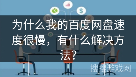 为什么我的百度网盘速度很慢,有什么解决方法? 为什么我的百度网盘速度很慢,有什么解决方法?