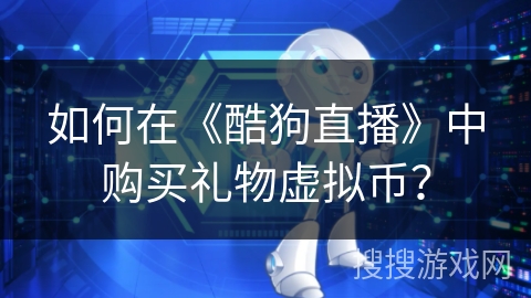 如何在《酷狗直播》中购买礼物虚拟币？