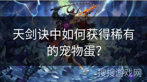 天剑诀中如何获得稀有的宠物蛋？