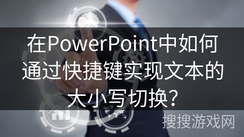 在PowerPoint中如何通过快捷键实现文本的大小写切换？