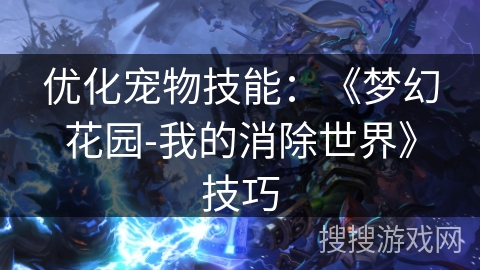 优化宠物技能：《梦幻花园-我的消除世界》技巧