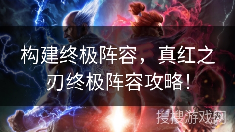 构建终极阵容，真红之刃终极阵容攻略！