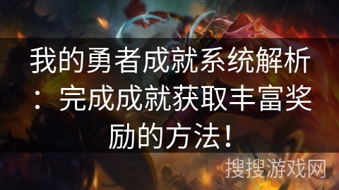 我的勇者成就系统解析：完成成就获取丰富奖励的方法！
