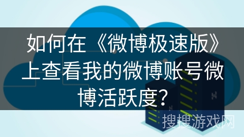 如何在《微博极速版》上查看我的微博账号微博活跃度？