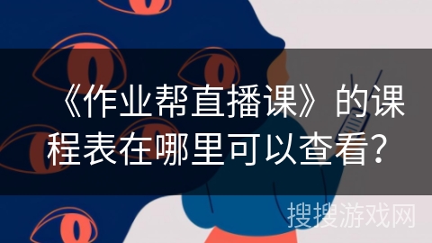 《作业帮直播课》的课程表在哪里可以查看？