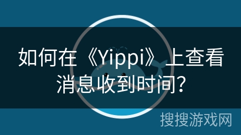 如何在《Yippi》上查看消息收到时间？