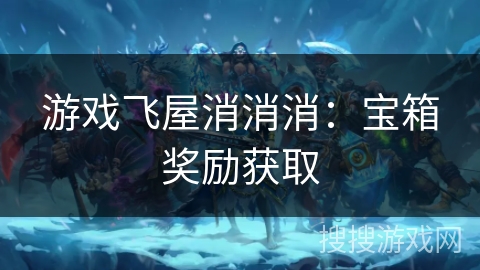 游戏飞屋消消消：宝箱奖励获取