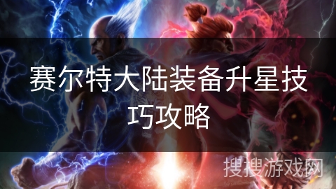 赛尔特大陆装备升星技巧攻略