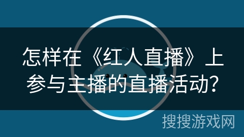 怎样在《红人直播》上参与主播的直播活动？