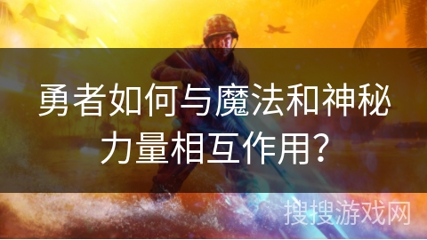 勇者如何与魔法和神秘力量相互作用？