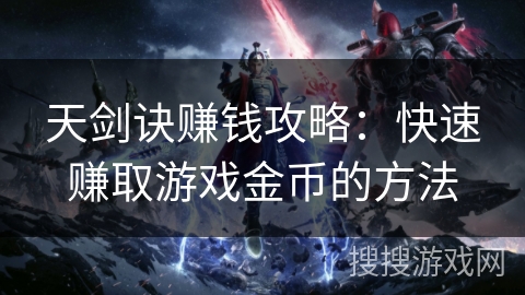 天剑诀赚钱攻略：快速赚取游戏金币的方法