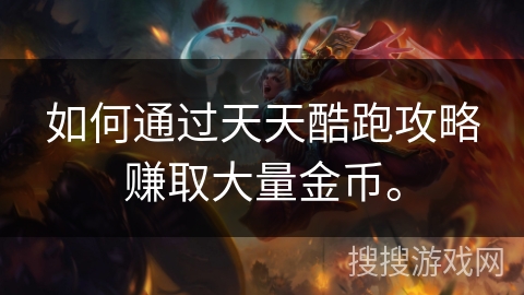 如何通过天天酷跑攻略赚取大量金币。