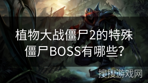 植物大战僵尸2的特殊僵尸BOSS有哪些？